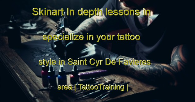 Skinart In-depth lessons in specialize in your tattoo style in Saint Cyr De Favieres area | TattooTraining | TattooClasses | SkinartTraining-France